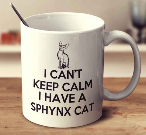I Can't Keep Calm Because I Have A Sphynx Cat