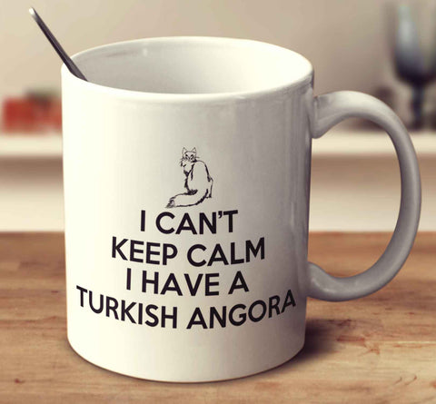 I Can't Keep Calm Because I Have A Turkish Angora
