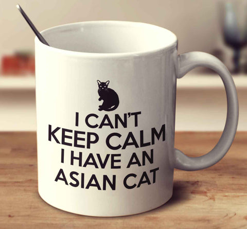 I Can't Keep Calm I Have An Asian Cat
