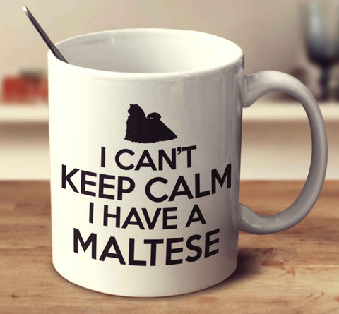 I Can'T Keep Calm I Have A Maltese