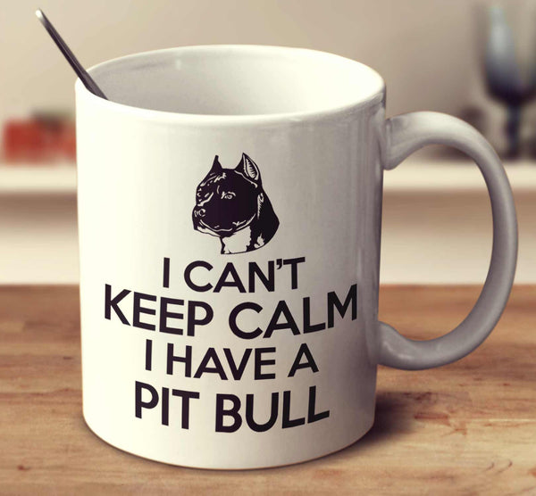 I Cant Keep Calm I Have A Pit Bull
