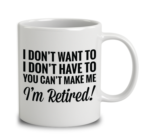 I Don't Want To, I Don't Have To. You Can't Make Me, I'M Retired!