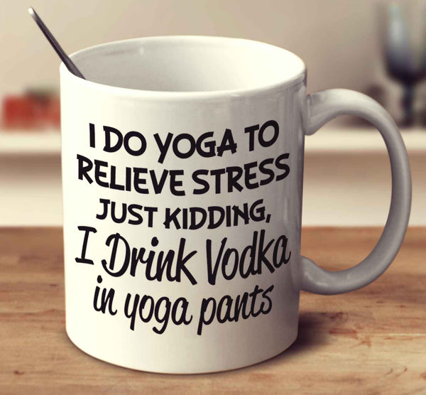 I Drink Vodka In Yoga Pants