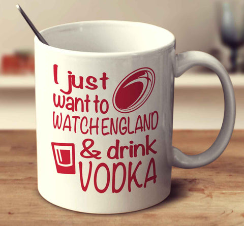 I Just Want To Watch England And Drink Vodka