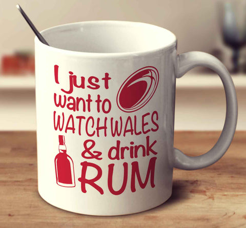I Just Want To Watch Wales And Drink Rum