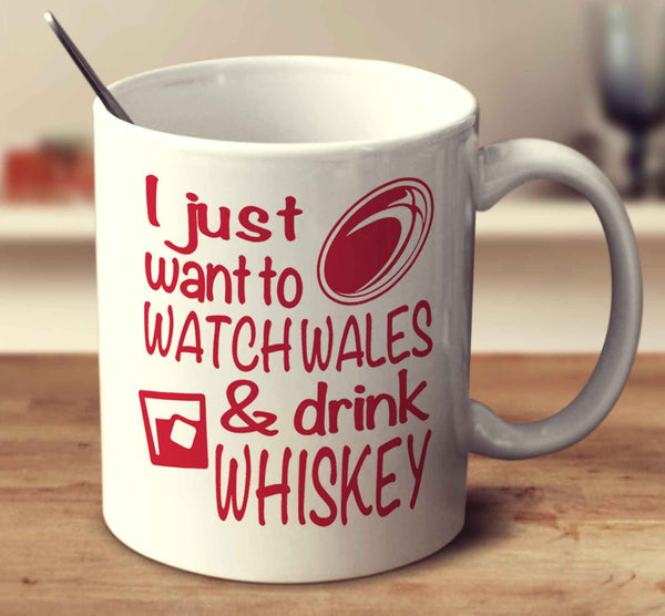 I Just Want To Watch Wales And Drink Whiskey