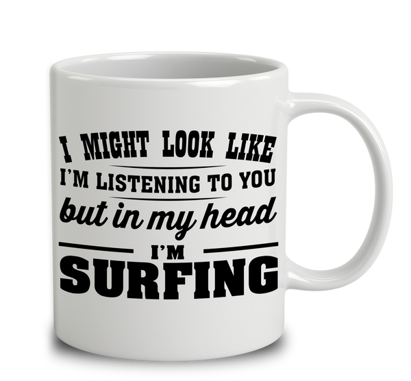 I Might Look Like I'm Listening To You, But In My Head I'm Surfing