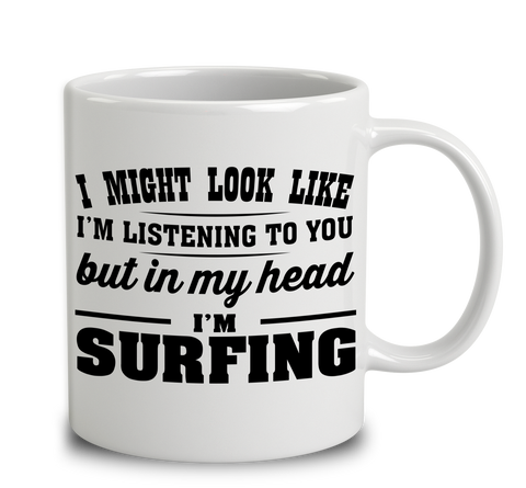 I Might Look Like I'm Listening To You, But In My Head I'm Surfing