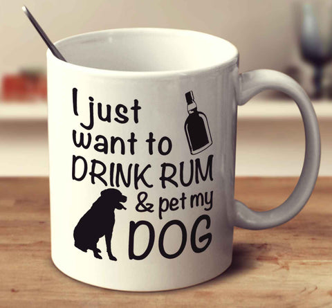 I Just Want To Drink Rum And Pet My Dog
