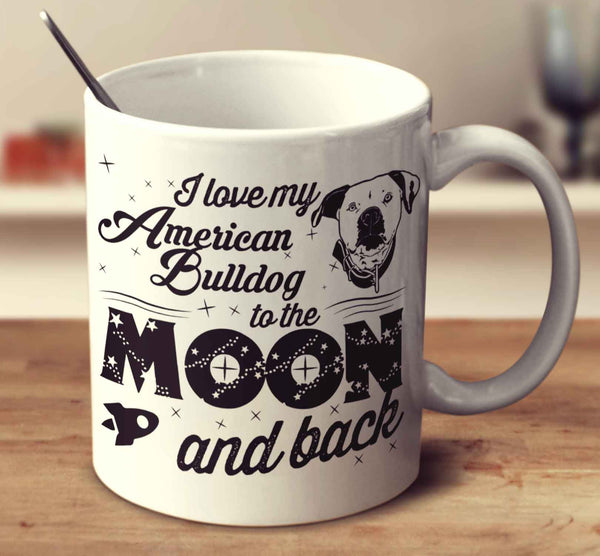 I Love My American Bulldog To The Moon And Back