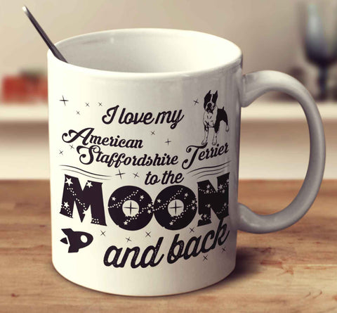 I Love My American Staffordshire Terrier To The Moon And Back