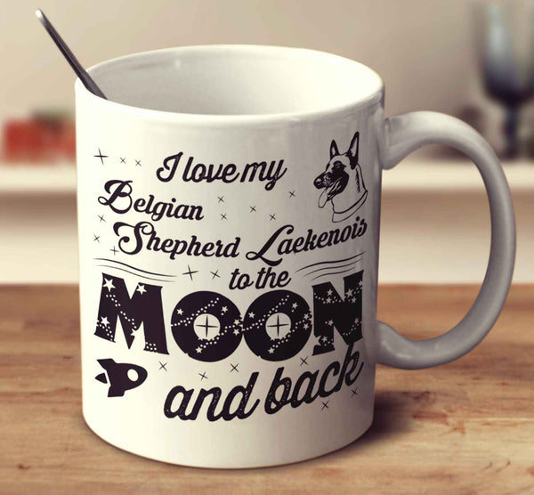 I Love My Belgian Shepherd Laekenois To The Moon And Back