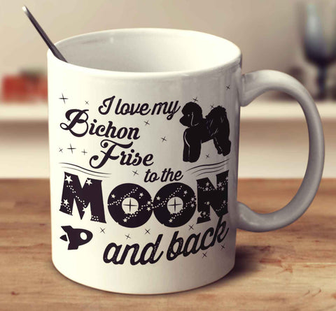 I Love My Bichon Frise To The Moon And Back
