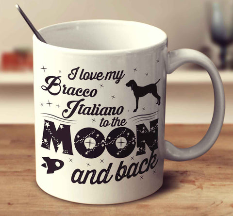 I Love My Bracco Italiano To The Moon And Back