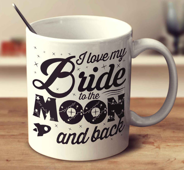 I Love My Bride To The Moon And Back