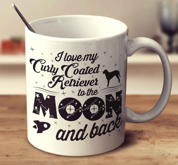 I Love My Curly Coated Retriever To The Moon And Back