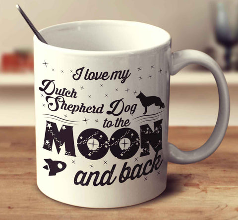 I Love My Dutch Shepherd Dog To The Moon And Back