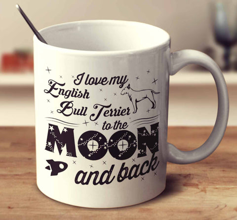 I Love My English Bull Terrier To The Moon And Back