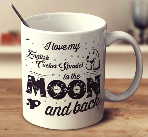 I Love My English Cocker Spaniel To The Moon And Back