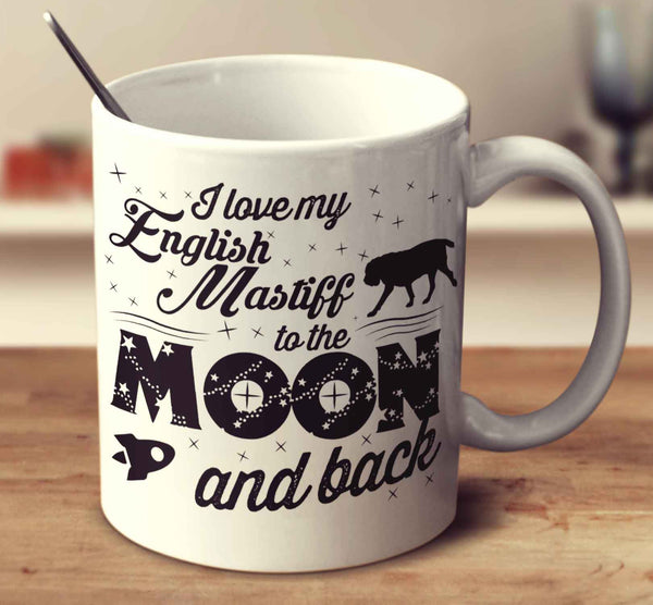 I Love My English Mastiff To The Moon And Back