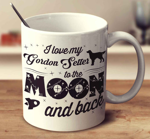 I Love My Gordon Setter To The Moon And Back