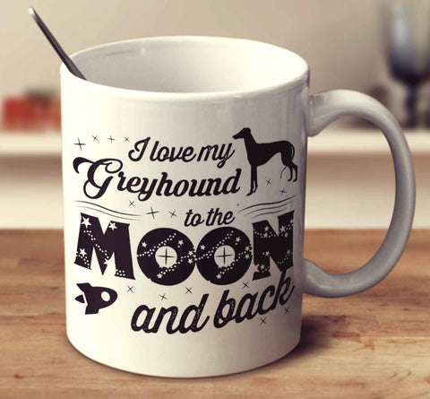I Love My Greyhound To The Moon And Back