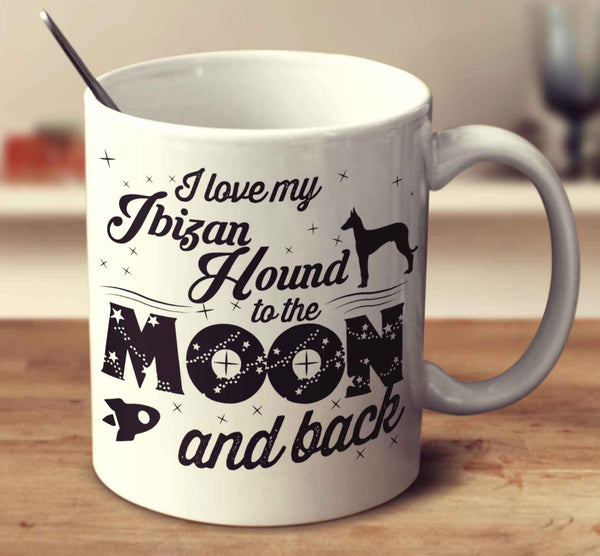 I Love My Ibizan Hound To The Moon And Back