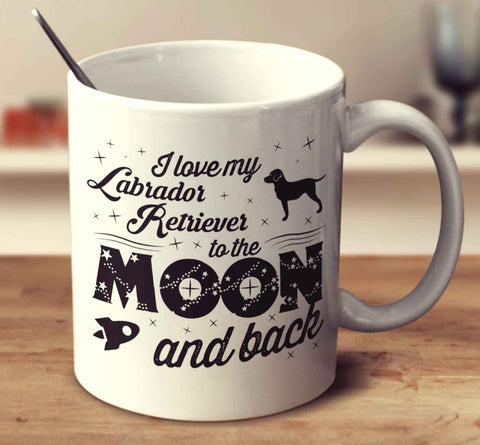 I Love My Labrador Retriever To The Moon And Back