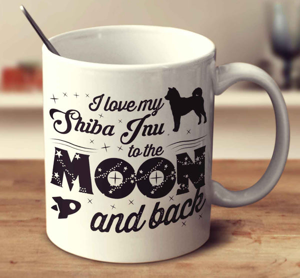I Love My Shiba Inu To The Moon And Back
