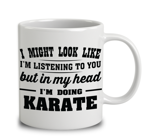 I Might Look Like I'm Listening To You, But In My Head I'm Doing Karate