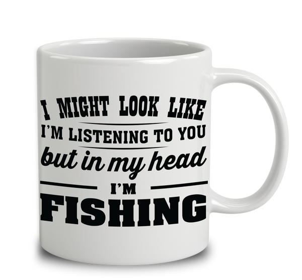 I Might Look Like I'm Listening To You, But In My Head I'm Fishing