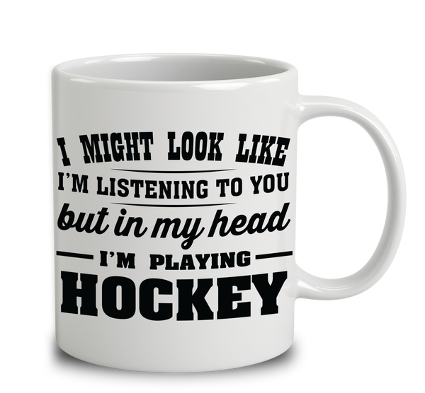 I Might Look Like I'm Listening To You, But In My Head I'm Playing Hockey