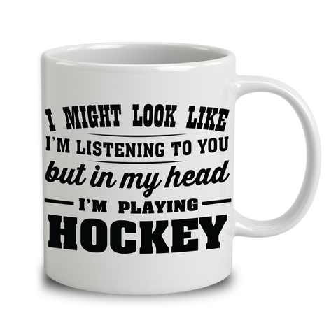 I Might Look Like I'm Listening To You, But In My Head I'm Playing Hockey