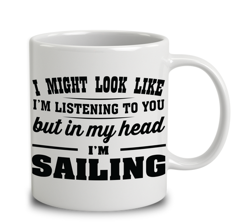 I Might Look Like I'm Listening To You, But In My Head I'm Sailing