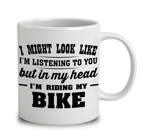 I Might Look Like I'm Listening To You, But In My Head I'm Riding My Bike