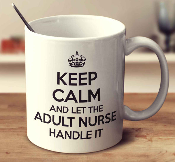 Keep Calm And Let The Adult Nurse Handle It