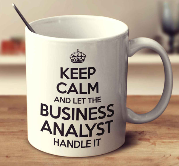 Keep Calm And Let The Business Analyst Handle It