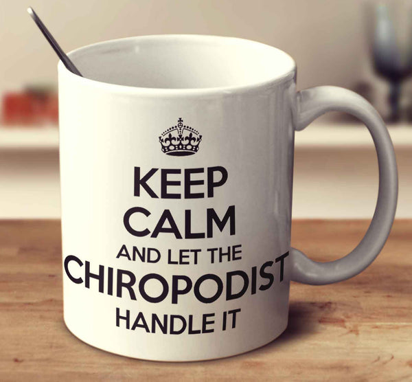Keep Calm And Let The Chiropodist Handle It