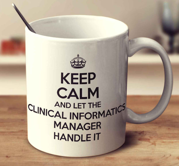 Keep Calm And Let The Clinical Informatics Manager Handle It