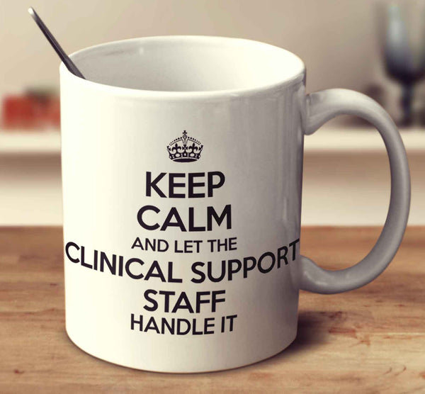 Keep Calm And Let The Clinical Support Staff Handle It