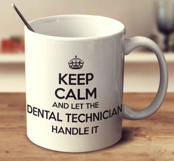 Keep Calm And Let The Dental Technician Handle It
