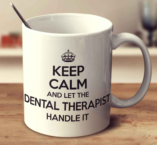 Keep Calm And Let The Dental Therapist Handle It