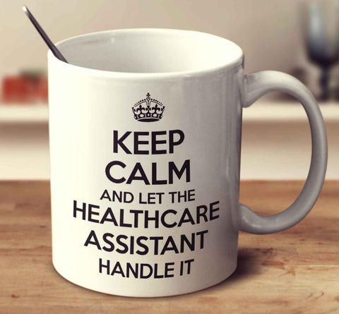 Keep Calm And Let The Healthcare Assistant Handle It