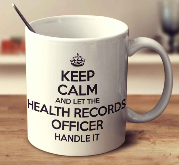 Keep Calm And Let The Health Records Officer Handle It