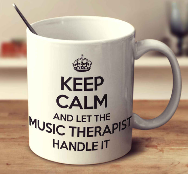 Keep Calm And Let The Music Therapist Handle It