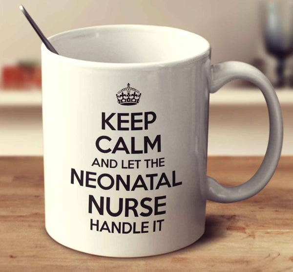 Keep Calm And Let The Neonatal Nurse Handle It