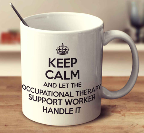 Keep Calm And Let The Occupational Therapy Support Worker Handle It
