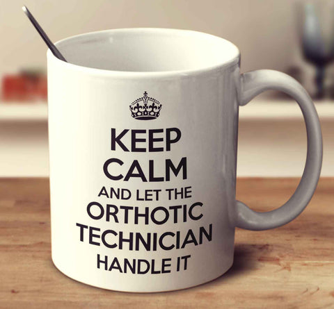 Keep Calm And Let The Orthotic Technician Handle It