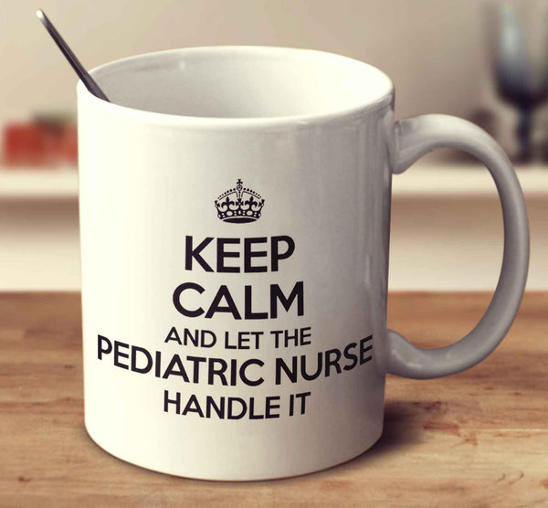 Keep Calm And Let The Pediatric Nurse Handle It