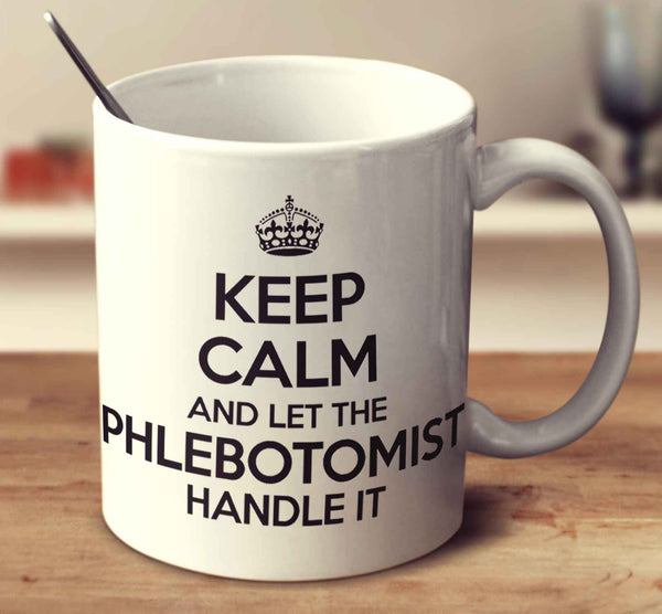 Keep Calm And Let The Phlebotomist Handle It